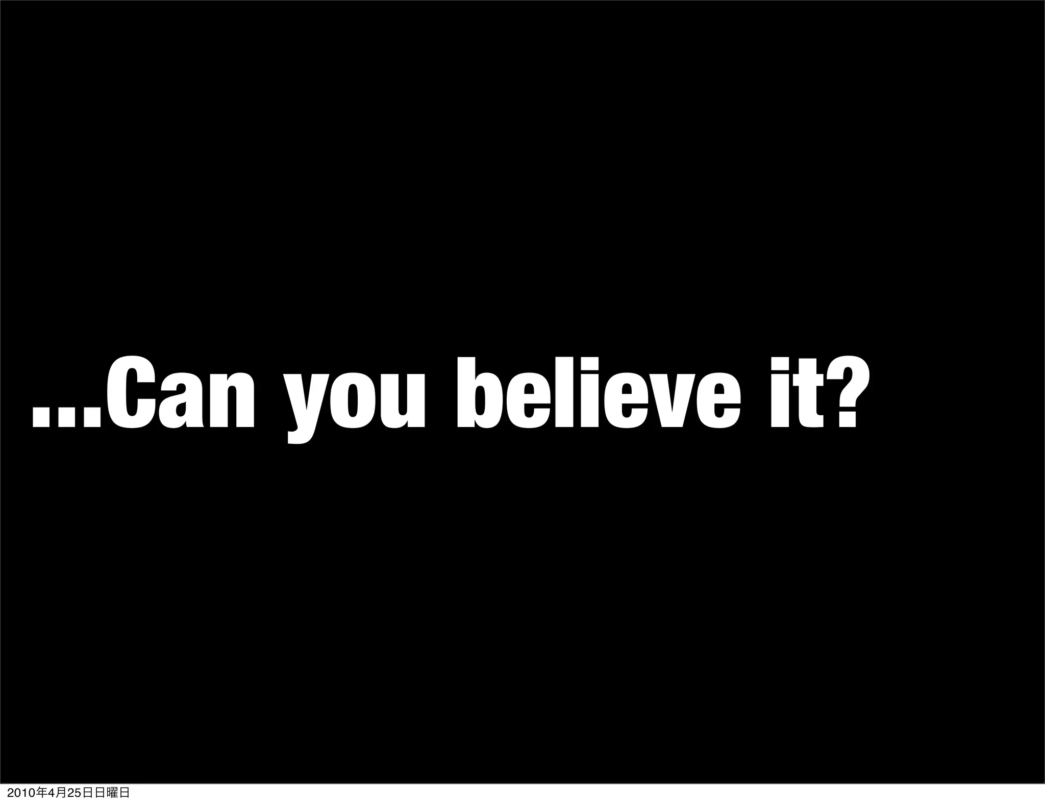 ...Can you believe it?


2010   4   25
 