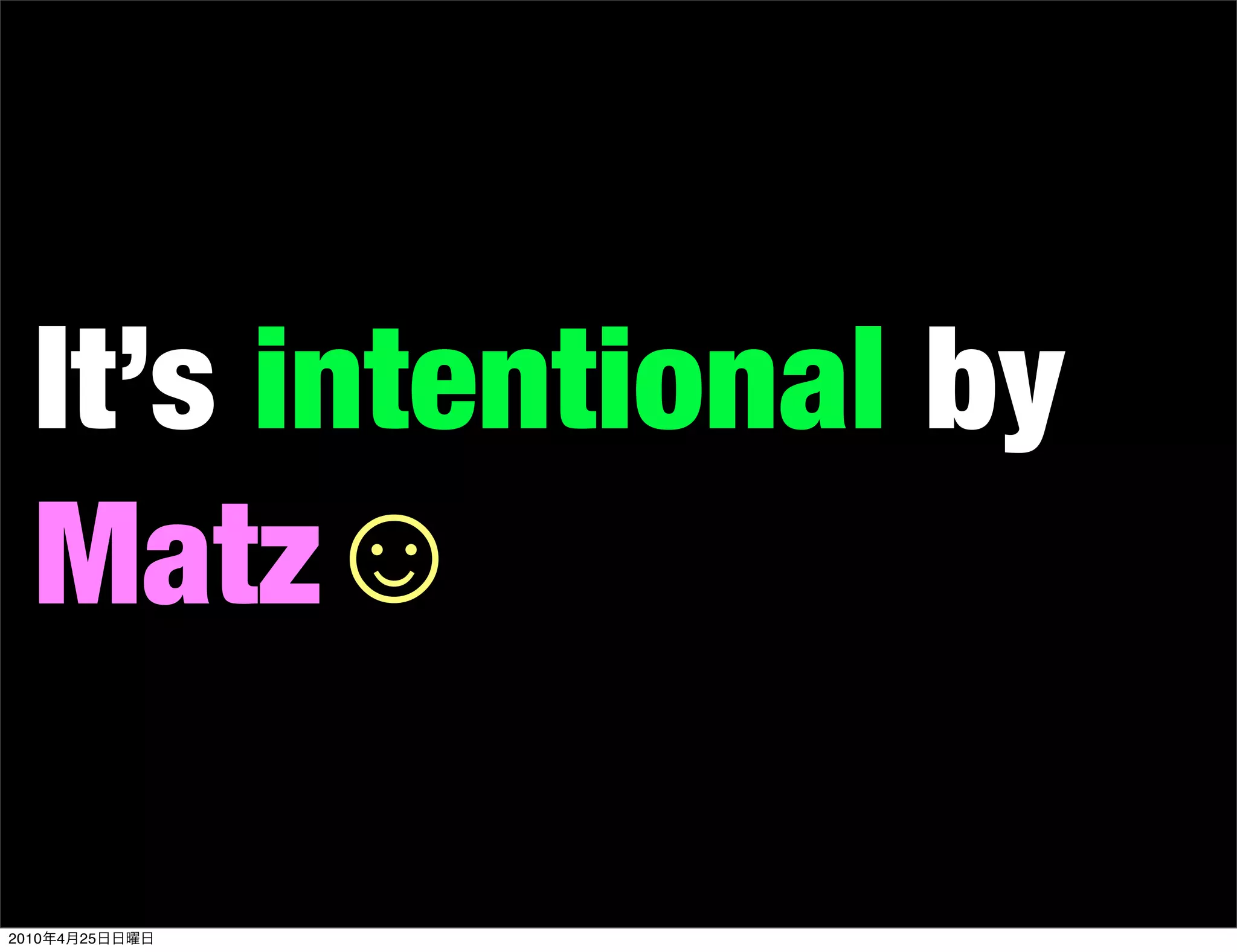 It’s intentional by
   Matz☺

2010   4   25
 