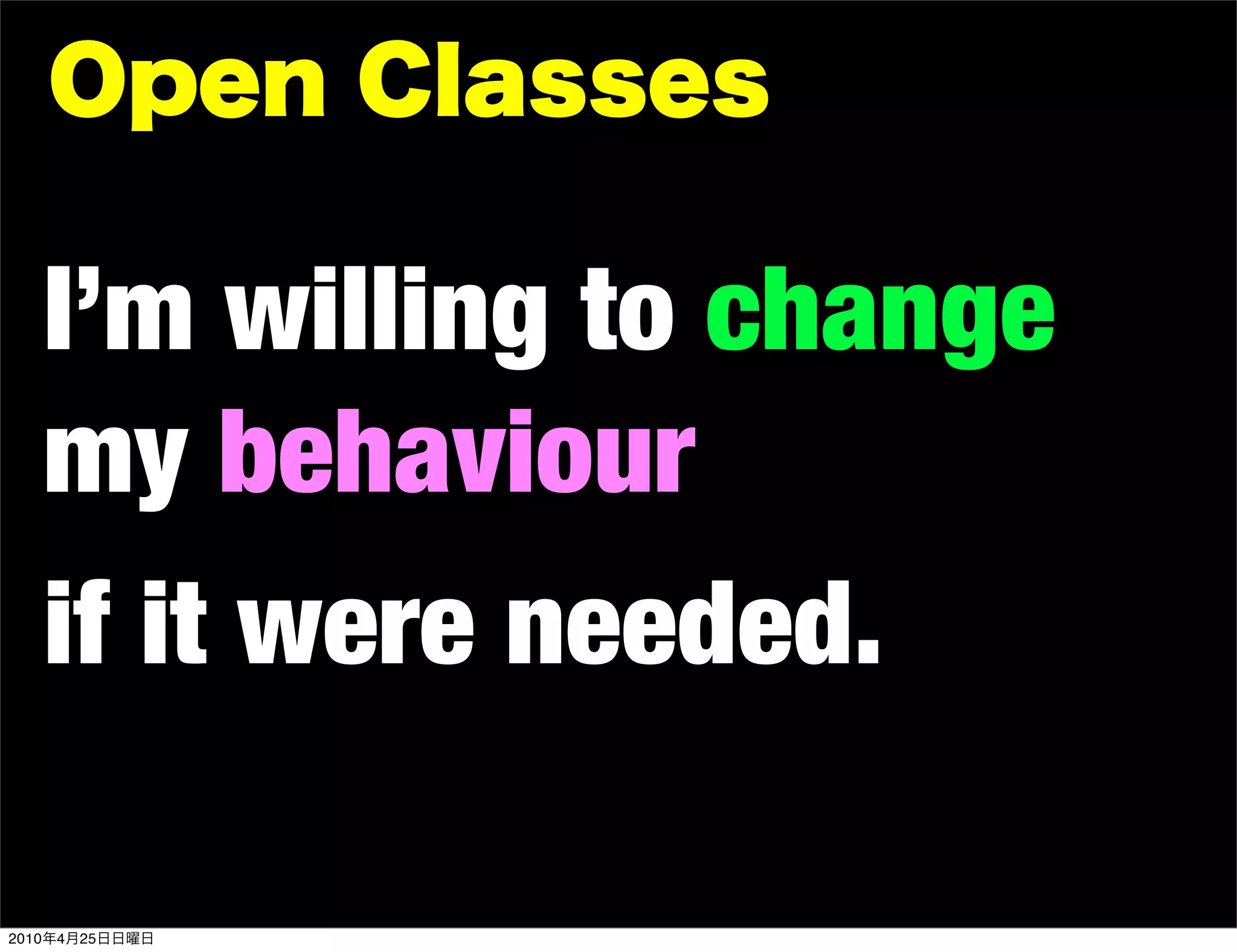 I’m willing to change
       my behaviour
       if it were needed.

2010   4   25
 