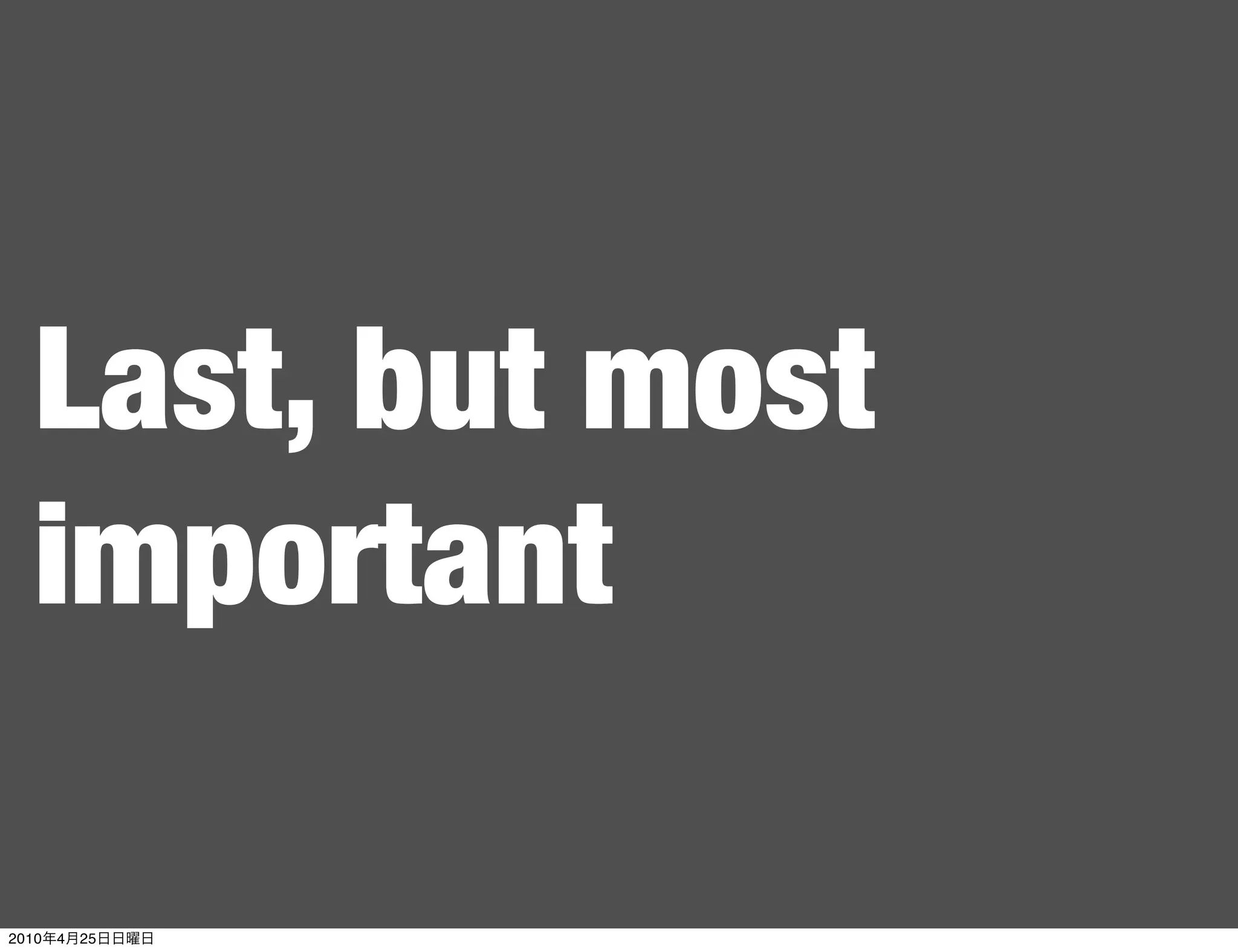 Last, but most
   important

2010   4   25
 