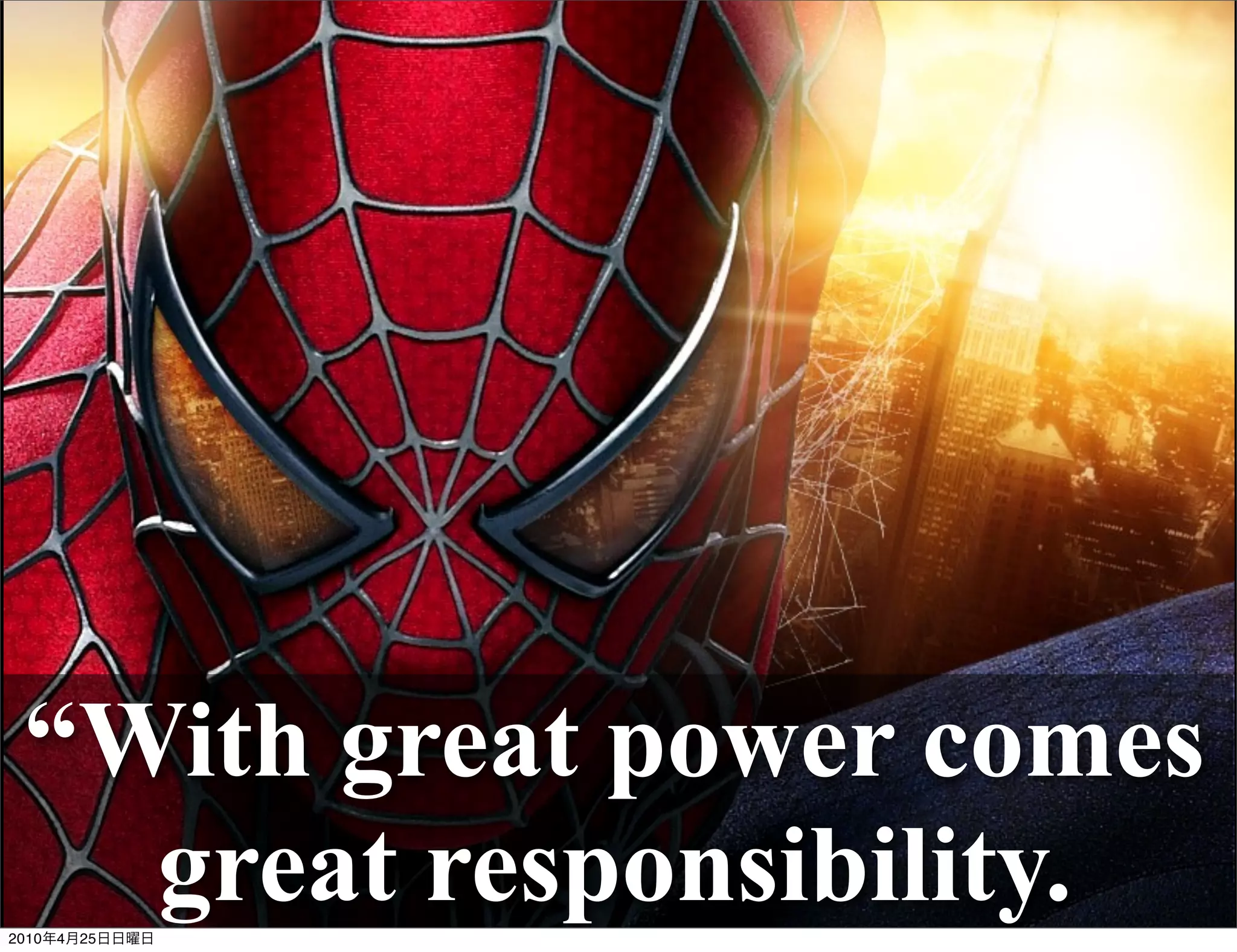 “With great power comes
   great responsibility.
2010   4   25
 