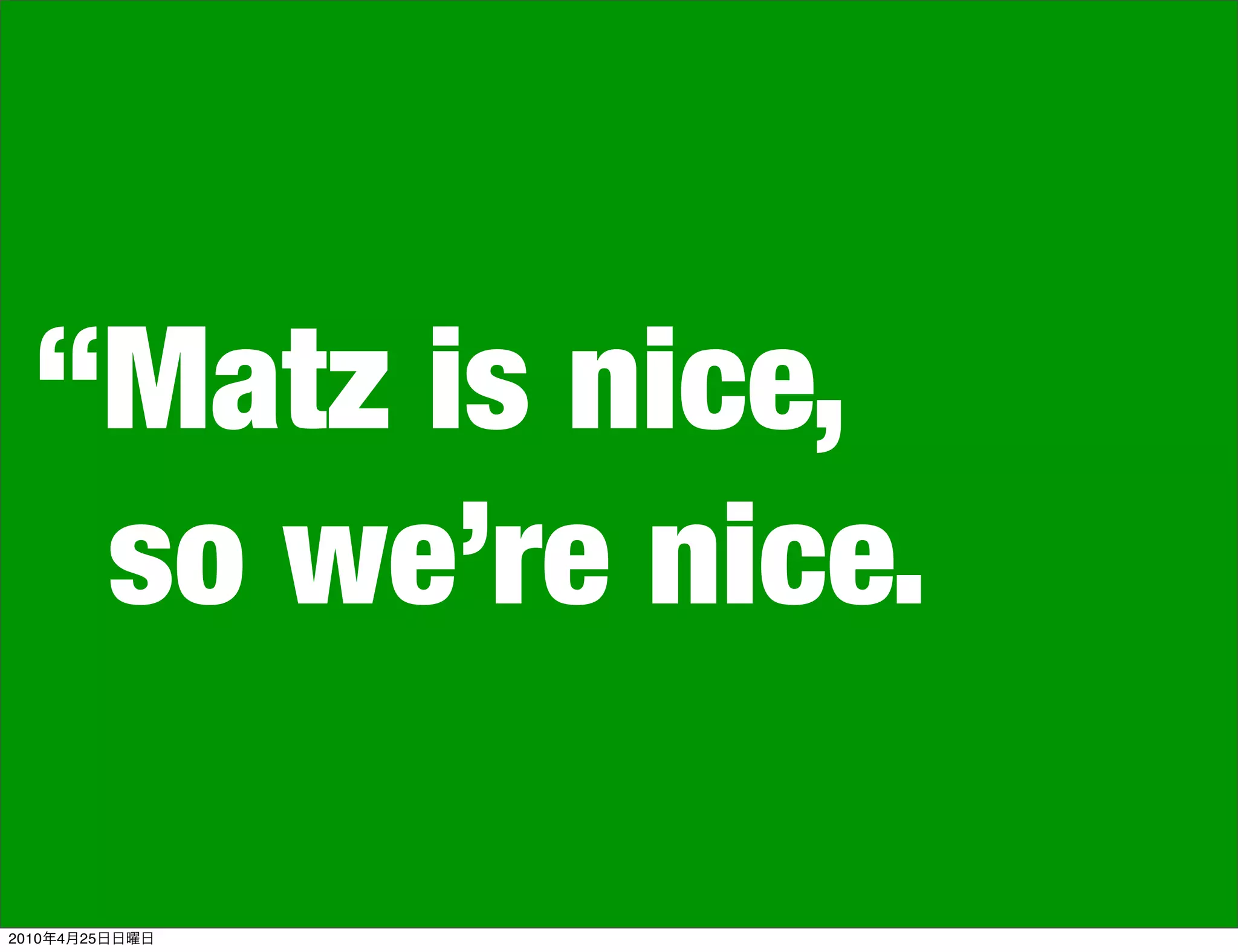 “Matz is nice,
    so we’re nice.

2010   4   25
 