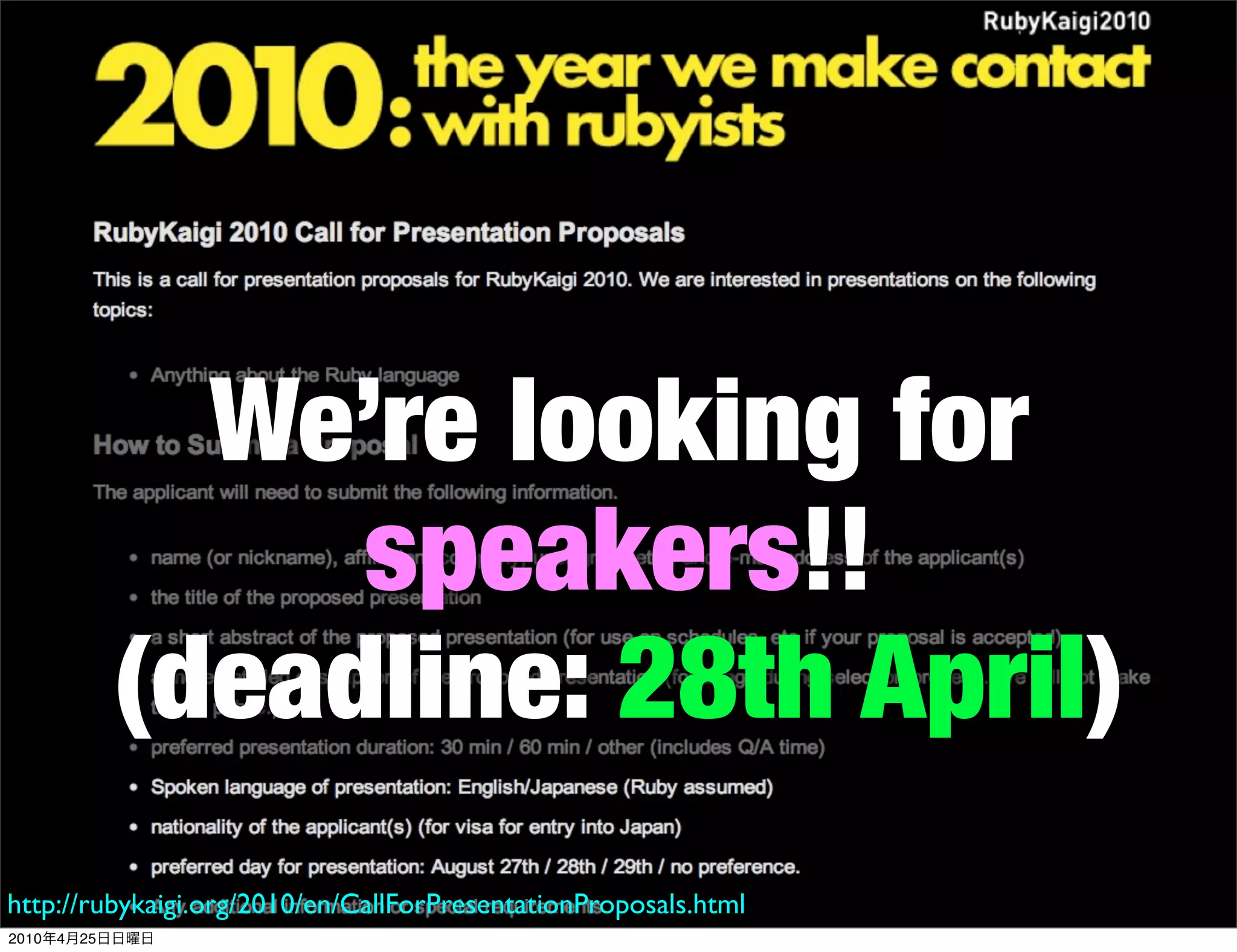We’re looking for
                     speakers!!
                (deadline: 28th April)
http://rubykaigi.org/2010/en/CallForPresentationProposals.html
2010   4   25
 