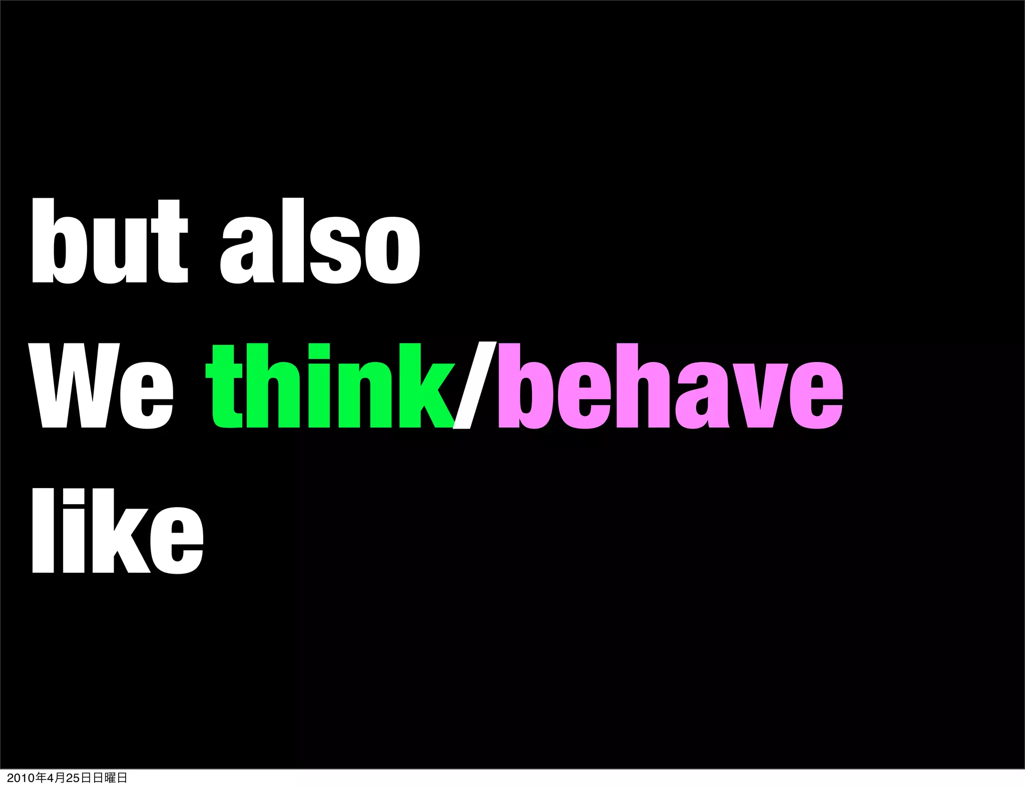 but also
   We think/behave
   like
2010   4   25
 