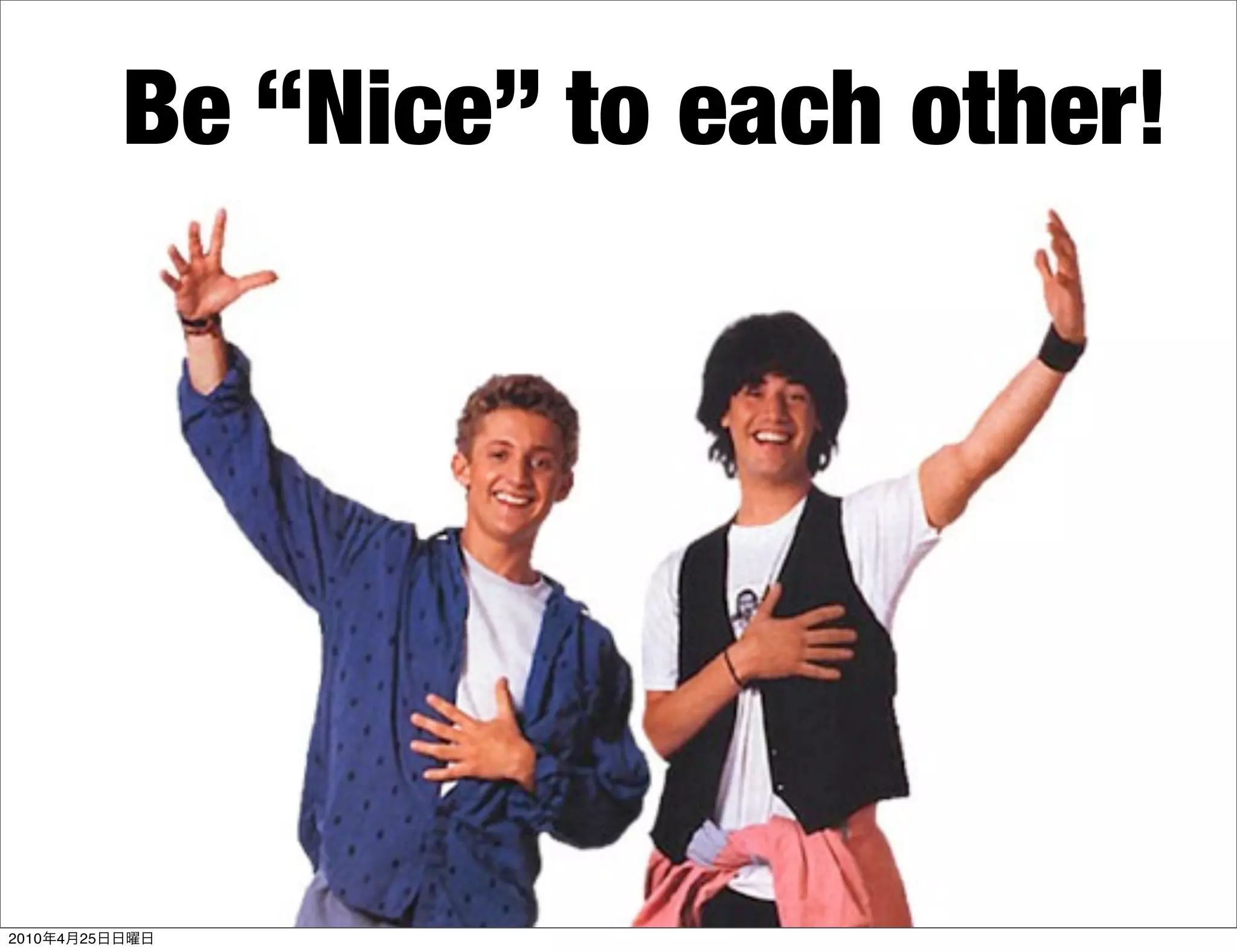 Be “Nice” to each other!




2010   4   25
 