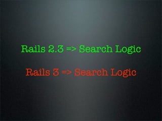Rails 2.3 => Search Logic

Rails 3 => Search Logic
 