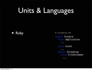 Units & Languages

                    •     Ruby        # sinatra.rb
                                      module Sinatra...