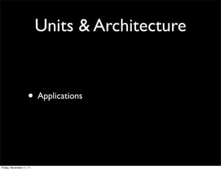 Units & Architecture


                    • Applications



Friday, November 11, 11
 