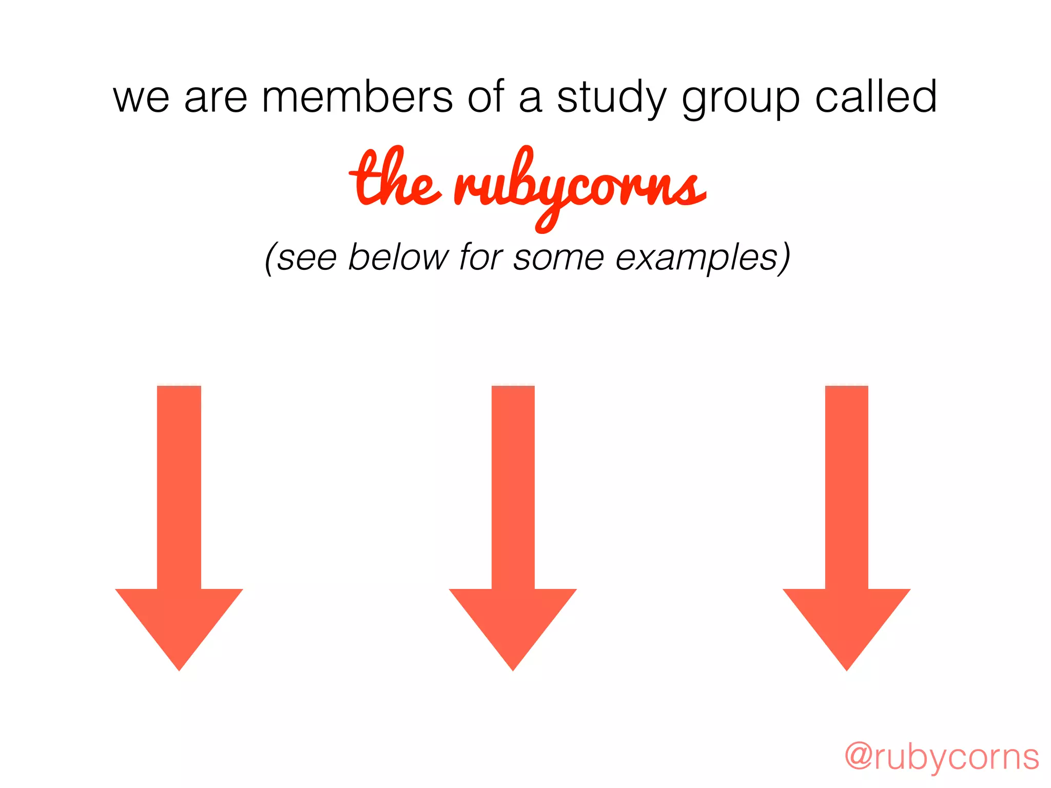 we are members of a study group called
the rubycorns
(see below for some examples)
@rubycorns