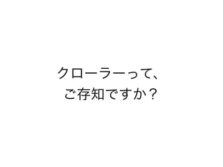 クローラーって、 
ご存知ですか？ 
 
