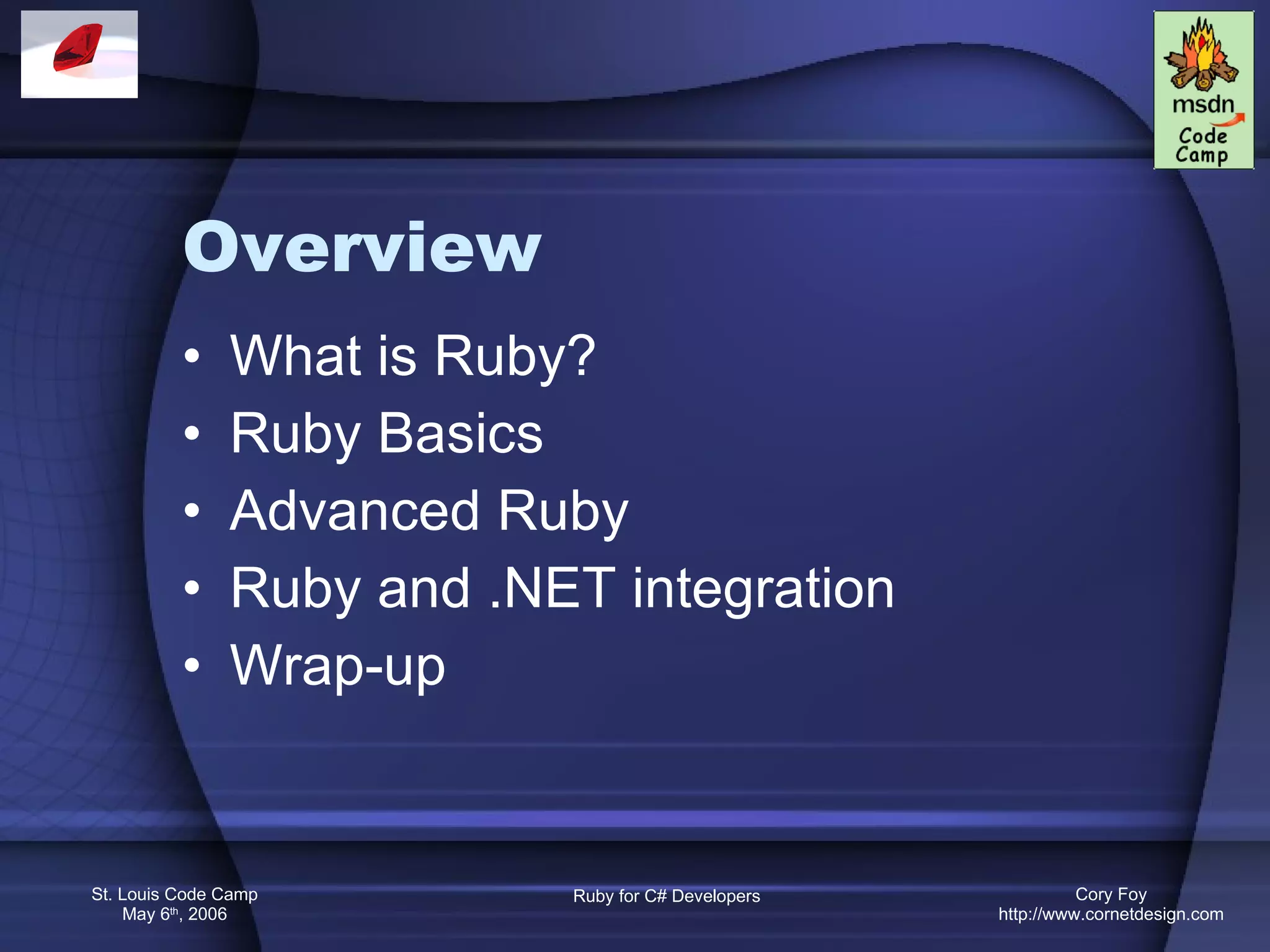 Overview What is Ruby? Ruby Basics Advanced Ruby Ruby and .NET integration Wrap-up 