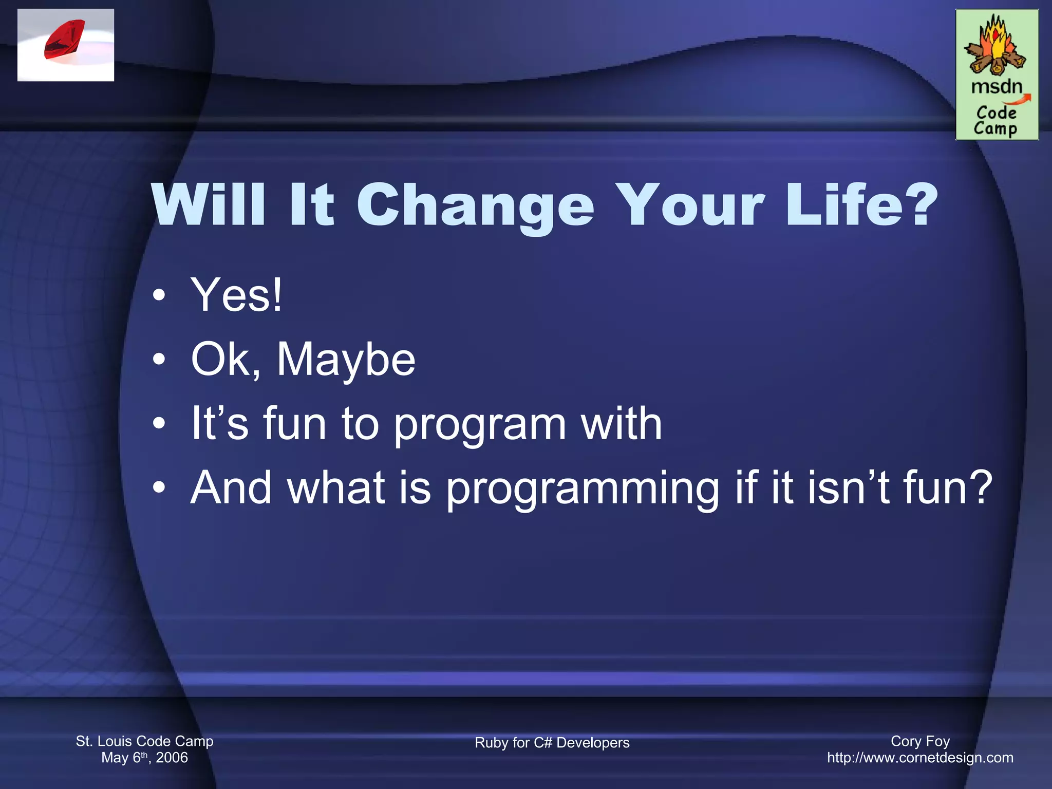 Will It Change Your Life? Yes! Ok, Maybe It’s fun to program with And what is programming if it isn’t fun? 