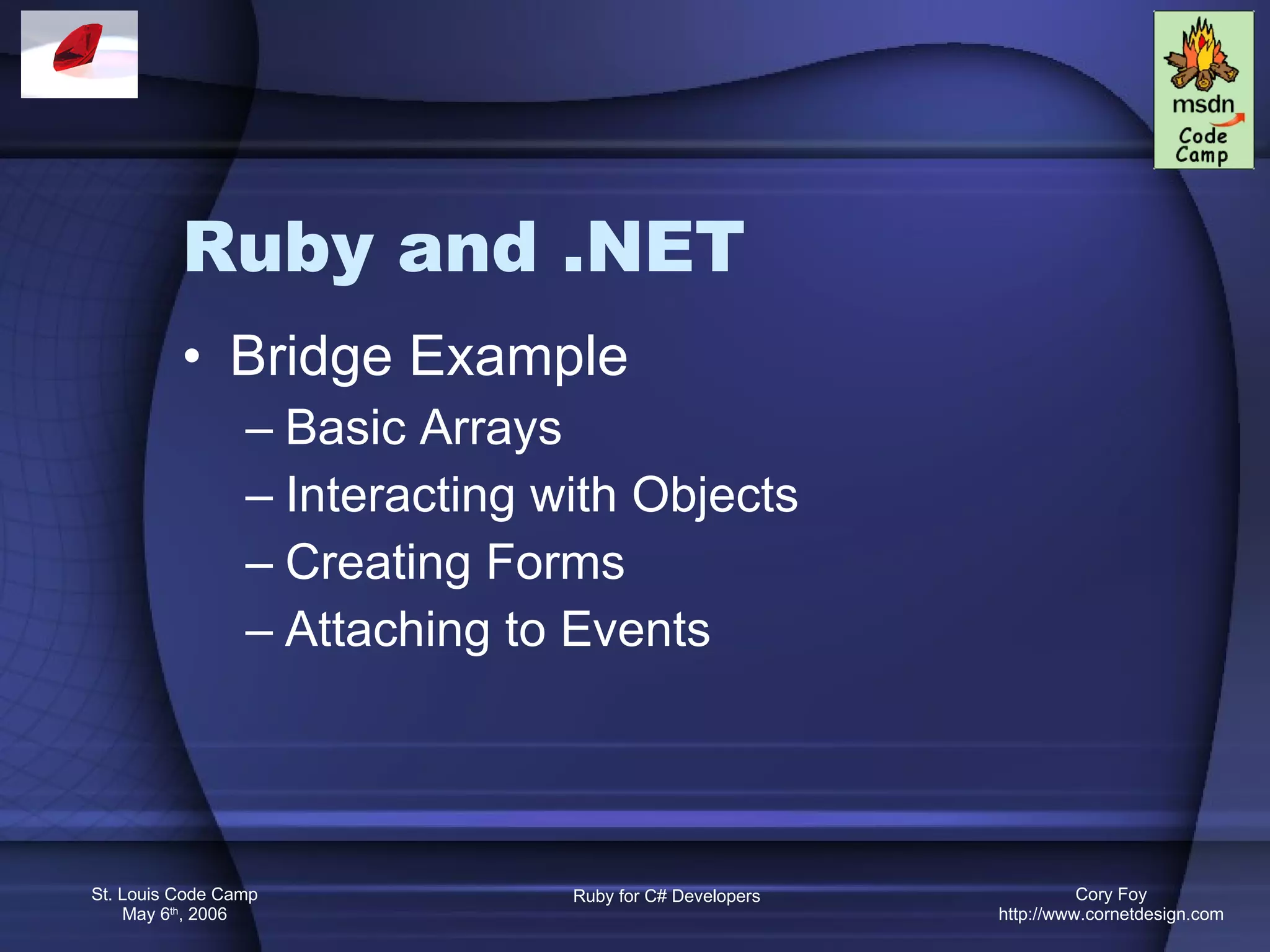 Ruby and .NET Bridge Example Basic Arrays Interacting with Objects Creating Forms Attaching to Events 