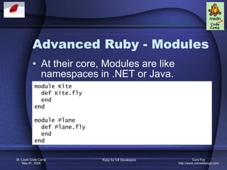 Advanced Ruby - Modules At their core, Modules are like namespaces in .NET or Java. module Kite def Kite.fly end end module Plane def Plane.fly end end 