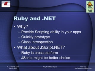 Ruby and .NET Why? Provide Scripting ability in your apps Quickly prototype Class Introspection What about JScript.NET? Ruby is cross platform JScript might be better choice 