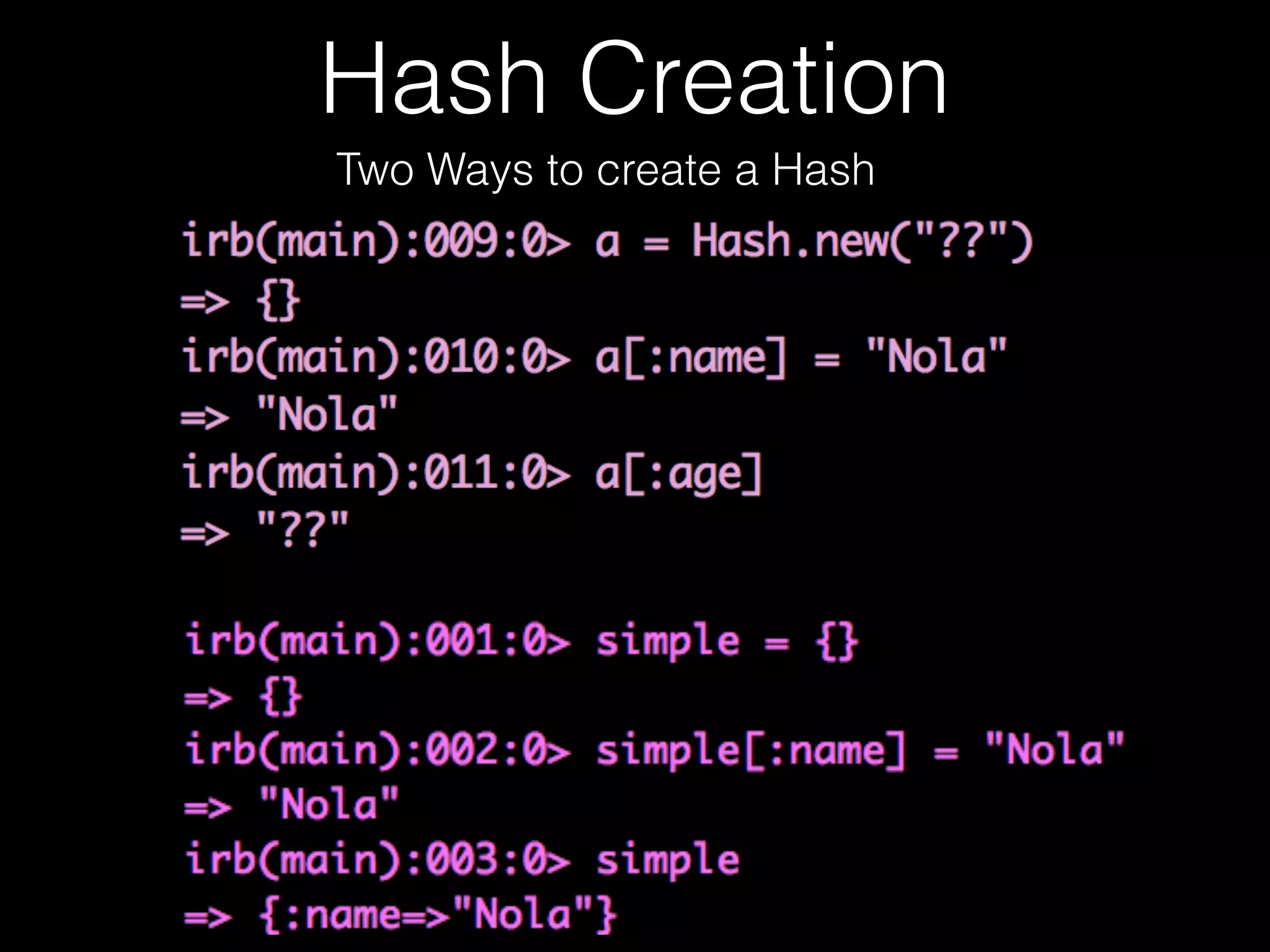 Hash Creation
Two Ways to create a Hash