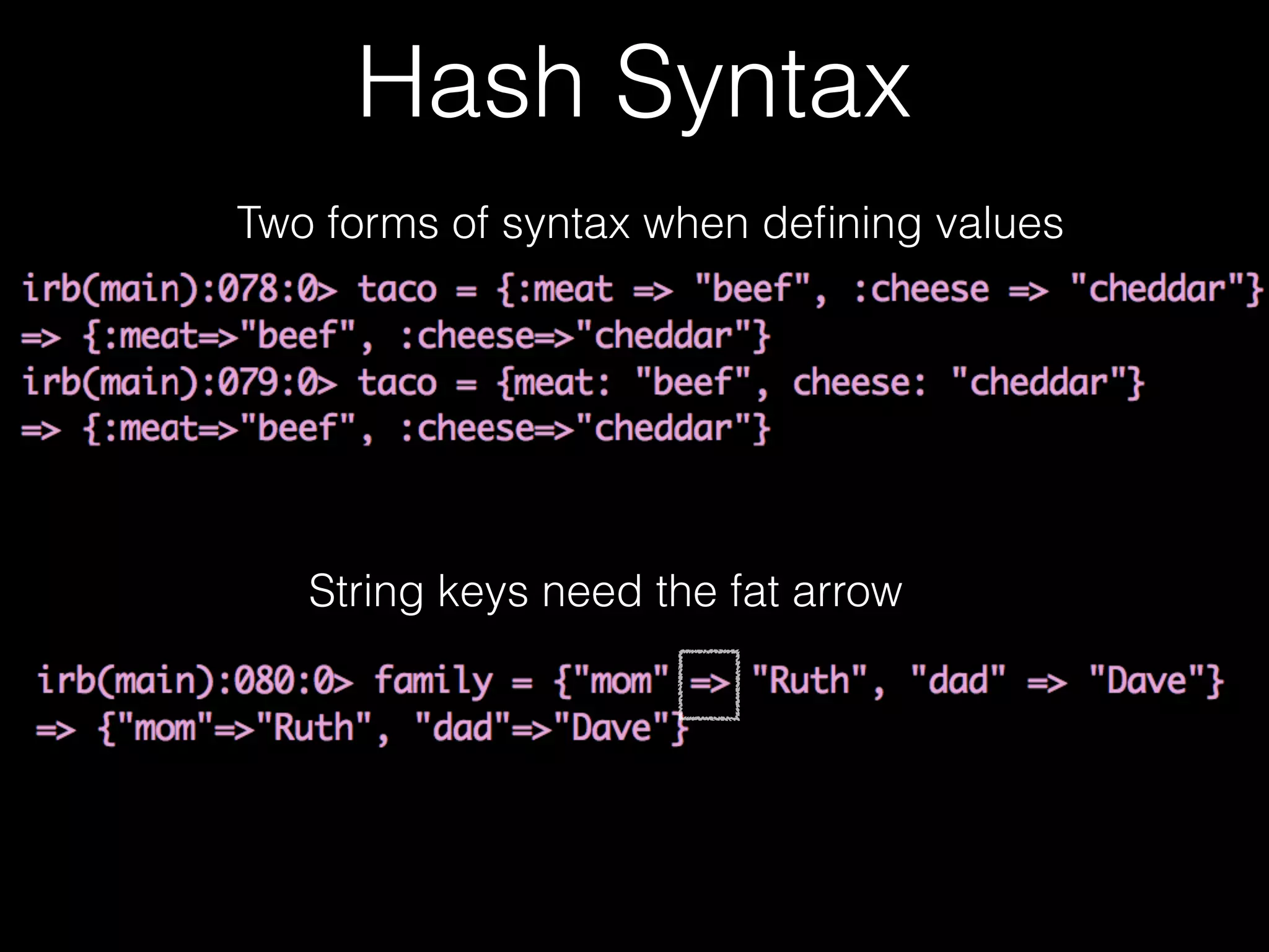 Hash Syntax
String keys need the fat arrow
Two forms of syntax when defining values