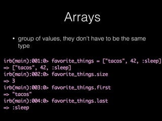 Arrays
• group of values, they don't have to be the same
type
 