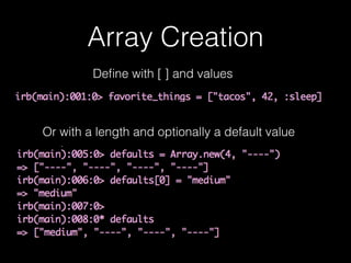 Array Creation
Deﬁne with [ ] and values
Or with a length and optionally a default value
 