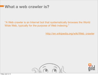 What a web crawler is?
“A Web crawler is an Internet bot that systematically browses the World
Wide Web, typically for the...