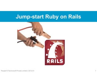 Jump-start Ruby on Rails
People10 Technosoft Private Limited | 2013.01 1
 