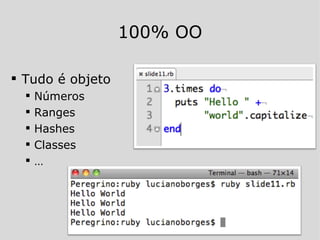 Tudo é objeto Números Ranges Hashes Classes … 100% OO 