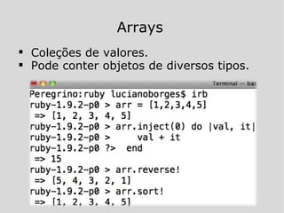Coleções de valores. Pode conter objetos de diversos tipos. Arrays 