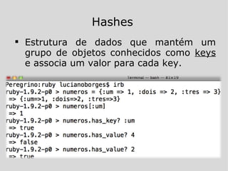 Estrutura de dados que mantém um grupo de objetos conhecidos como  keys  e associa um valor para cada key. Hashes 