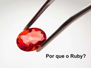 Por que o Ruby? 