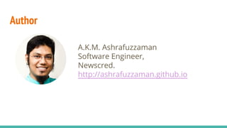 Author
A.K.M. Ashrafuzzaman
Software Engineer,
Newscred.
http://ashrafuzzaman.github.io
 