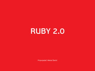 RUBY 2.0
Pripovjedač: Nikola Šantić
 