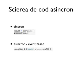 Scierea de cod asincron

• sincron


• asincron / event based
 