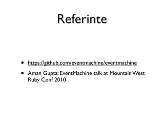 Referinte


•   https://github.com/eventmachine/eventmachine

•   Aman Gupta: EventMachine talk at Mountain West
    Ruby Conf 2010
 
