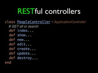 RESTful controllers
class PeopleController < ApplicationController
  # GET all or search
  def index...
  def show...
  de...