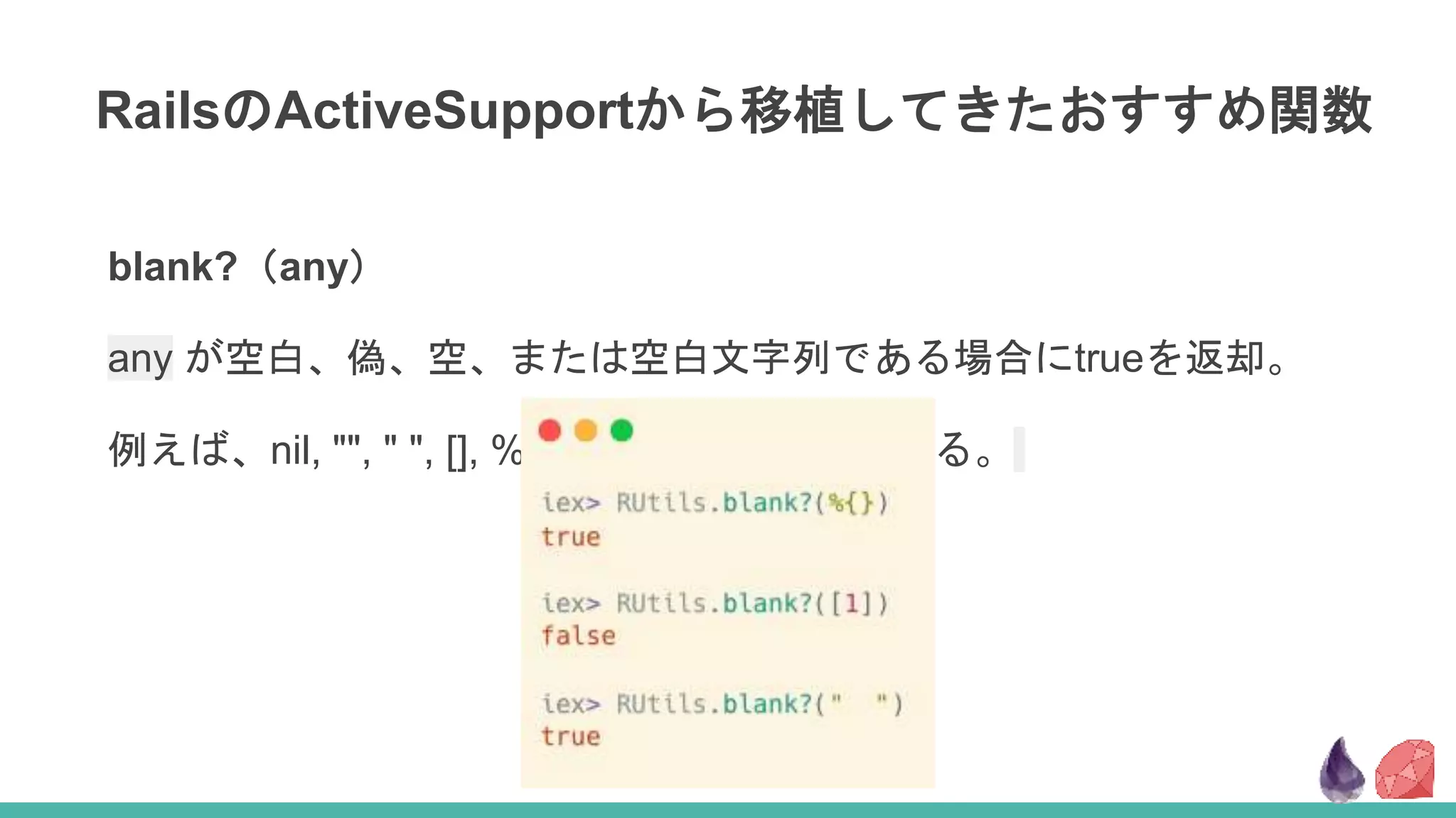 RailsのActiveSupportから移植してきたおすすめ関数
blank?（any）
any が空白、偽、空、または空白文字列である場合にtrueを返却。
例えば、nil, "", " ", [], %{}, falseはtrueに該当する。
 