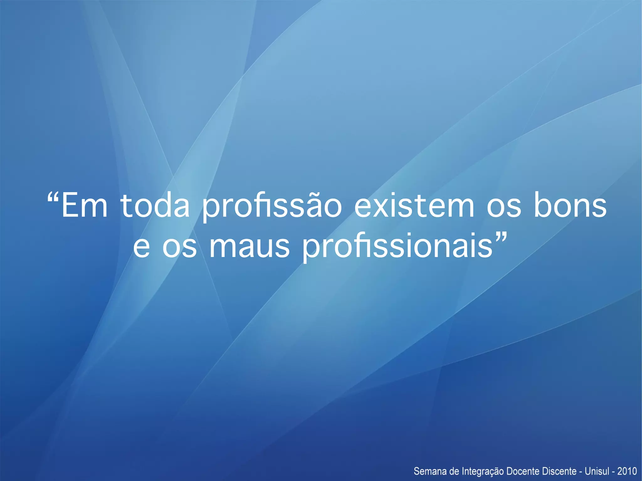 “Em toda profssão existem os bons e os maus profssionais” 