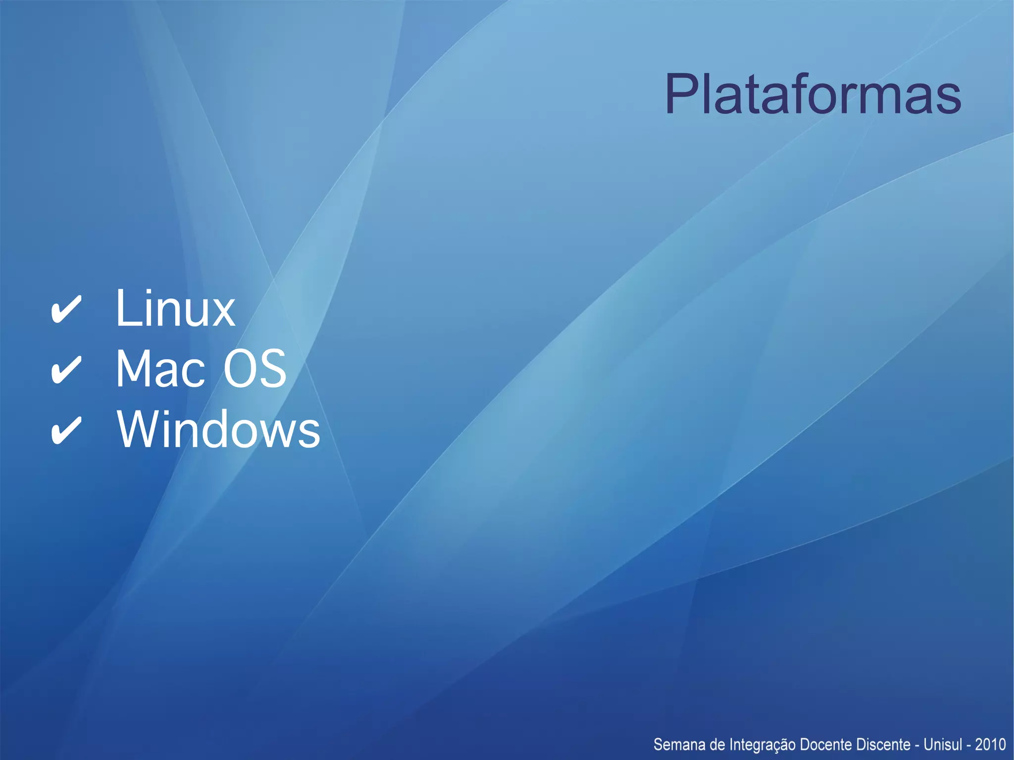 Plataformas ✔ Linux ✔ Mac OS ✔ Windows 