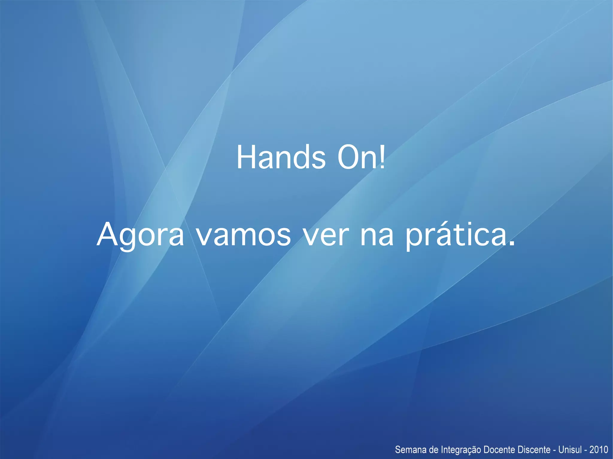 Hands On! Agora vamos ver na prática. 