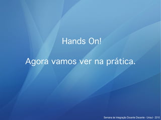 Hands On!

Agora vamos ver na prática.
 