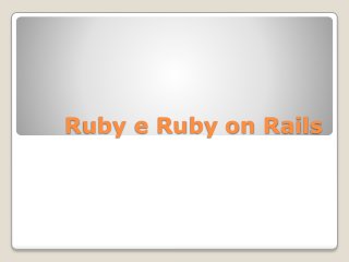 Ruby e Ruby on Rails
 