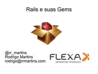 Rails e suas Gems @rr_martins Rodrigo Martins [email_address] 