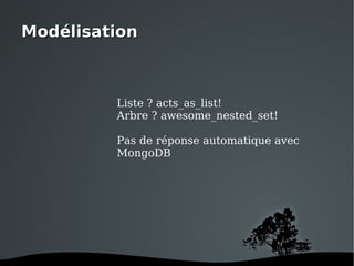 Modélisation Liste ? acts_as_list! Arbre ? awesome_nested_set! Pas de réponse automatique avec MongoDB 