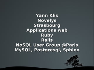 Yann Klis Novelys Strasbourg Applications web Ruby Rails NoSQL User Group @Paris MySQL, Postgresql, Sphinx 