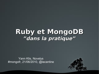 Ruby et MongoDB ” dans la pratique” Yann Klis, Novelys #mongofr, 21/06/2010, @lacantine 