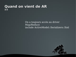 Quand on vient de AR 2/2 On a toujours accès au driver Map/Reduce include ActiveModel::Serializers::Xml 
