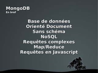 Base de données Orienté Document Sans schéma NoSQL Requêtes complexes Map/Reduce Requêtes en Javascript MongoDB En bref 