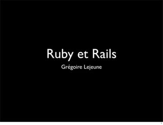 Ruby et Rails
  Grégoire Lejeune




                     1
 