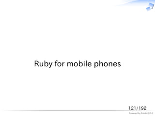　




Ruby for mobile phones




                         121/192
                         Powered by Rabbit 0.9.2
 