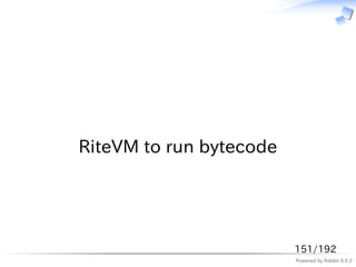 　




RiteVM to run bytecode




                         151/192
                         Powered by Rabbit 0.9.2
 