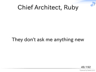 Chief Architect, Ruby




They don't ask me anything new




                             49/192
                         ...